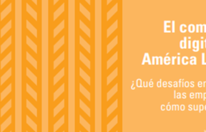 ¿Qué desafíos enfrentan las empresas en América Latina en comercio digital y cómo superarlos?